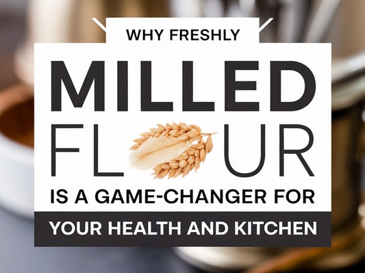 Why Freshly Milled Flour is a Game-Changer for Your Health and Kitchen